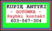 KUPIĘ ANTYKI / STAROCIE / DZIEŁA SZTUKI - GOTÓWKA - 603 567 304 - SKUP antyków !